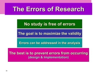 2nd Advanced Course on Applied Medical Research and Biostatistics 22 – 24 March 201050
The Errors of Research
No study is free of errors
The goal is to maximize the validity
The best is to prevent errors from occurring
(design & Implementation)
Errors can be addressed in the analysis
 