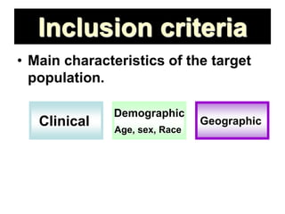 Inclusion criteria
• Main characteristics of the target
population.
Clinical
Demographic
Age, sex, Race
Geographic
 