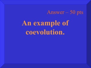 Answer – 50 pts An example of coevolution. 