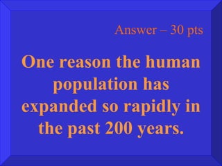Answer – 30 pts One reason the human population has expanded so rapidly in the past 200 years. 