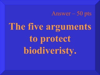 Answer – 50 pts The five arguments to protect biodiveristy. 