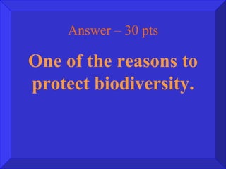 Answer – 30 pts One of the reasons to protect biodiversity. 