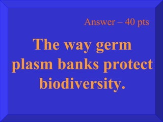 Answer – 40 pts The way germ plasm banks protect biodiversity. 