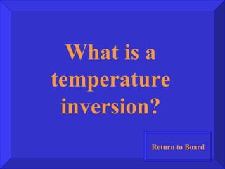 What is a temperature inversion? Return to Board 