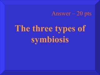 Answer – 20 pts The three types of symbiosis 