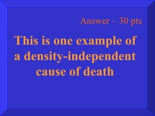 Answer – 30 pts This is one example of a density-independent cause of death 