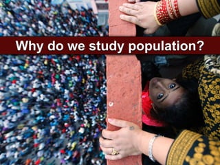 Why do we study population?
 