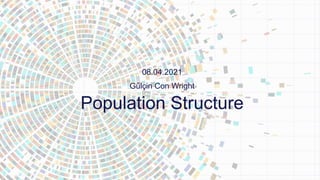 Population Structure
08.04.2021
Gülçin Con Wright
 