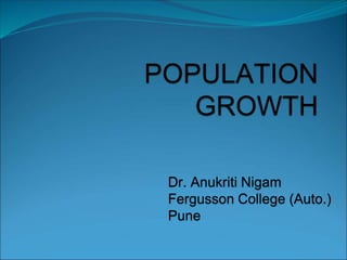 POPULATION
GROWTH
Dr. Anukriti Nigam
Fergusson College (Auto.)
Pune
 