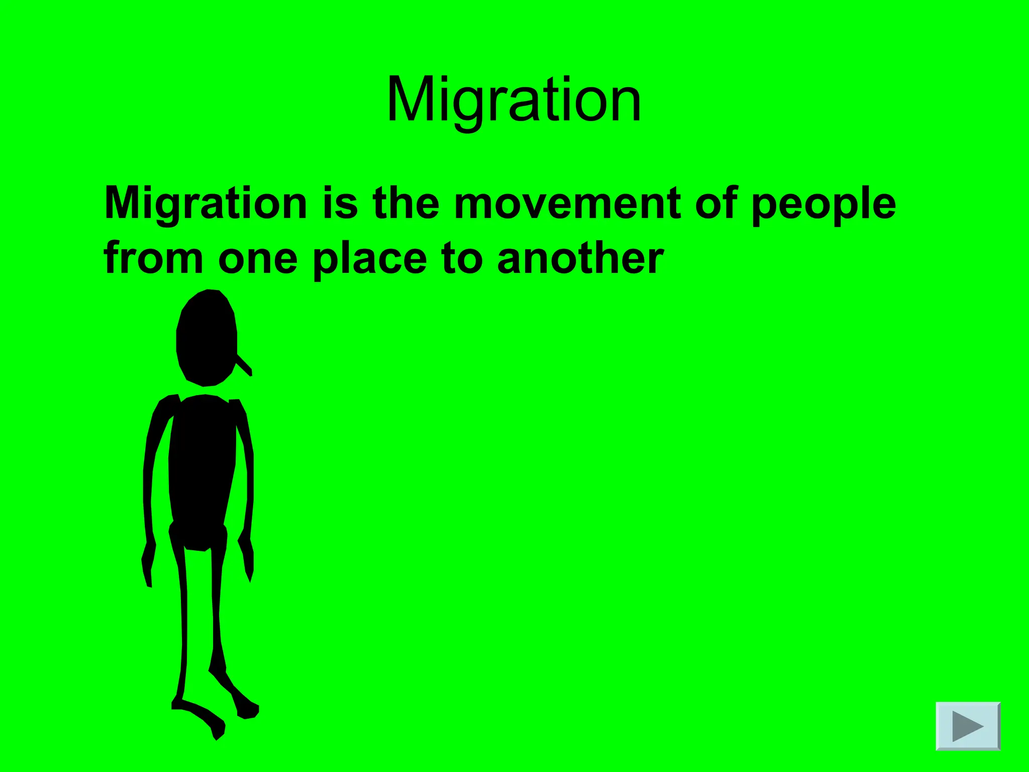 Migration
Migration is the movement of people
from one place to another
 