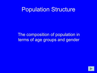 Population Structure
The composition of population in
terms of age groups and gender
 