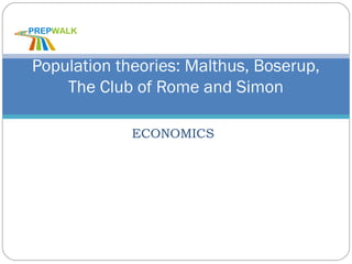 ECONOMICS
Population theories: Malthus, Boserup,
The Club of Rome and Simon
 