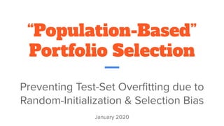 “Population-Based”
Portfolio Selection
Preventing Test-Set Overﬁtting due to
Random-Initialization & Selection Bias
January 2020
 