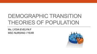 DEMOGRAPHIC TRANSITION
THEORIES OF POPULATION
Ms. LYDIA EVELYN.F
MSC NURSING I YEAR
 
