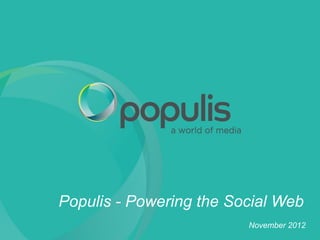 Populis - Powering the Social Web
                         November 2012
 