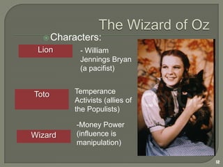 The Wizard of OzCharacters:11Dorothy- Traditional American ValuesScarecrow- Farmers (no brain)Tin Man- Industrial Workers