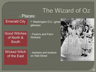 The Wizard of OzCharacters:12Lion- William Jennings Bryan (a pacifist)Temperance Activists (allies of the Populists)TotoMoney Power (influence is manipulation) Wizard