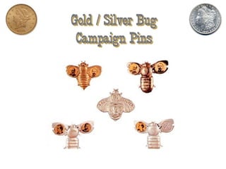 Gold / Silver Bug
Campaign Pins
 