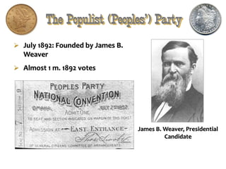 The Populist (Peoples’) Party
 July 1892: Founded by James B.
Weaver
 Almost 1 m. 1892 votes
James B. Weaver, Presidential
Candidate
 