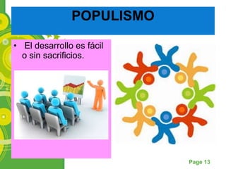 POPULISMO   El desarrollo es fácil o sin sacrificios.  