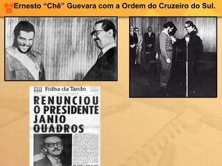 Ernesto “Chê” Guevara com a Ordem do Cruzeiro do Sul. 
 