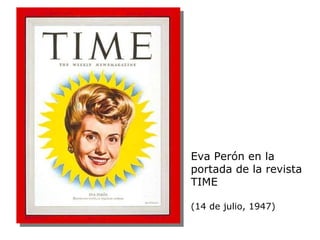 Eva Perón en la portada de la revista TIME  (14 de julio, 1947) 