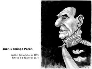 Juan Domingo Perón Nació el 8 de octubre de 1895 Falleció el 1 de julio de 1974 