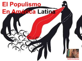 El Populismo,[object Object],En América Latina,[object Object],Guillermo Bastías,[object Object]