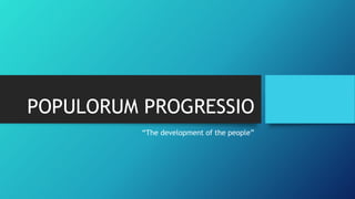 POPULORUM PROGRESSIO
“The development of the people”
 