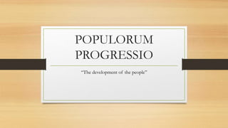 POPULORUM
PROGRESSIO
“The development of the people”
 