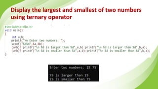 Display the largest and smallest of two numbers
using ternary operator
 
