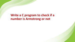 Write a C program to check if a
number is Armstrong or not
 