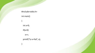 #include<stdio.h>
int main()
{
int x=0;
if(x>0)
x++;
printf(“n x=%d”, x);
}
 