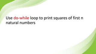 Use do-while loop to print squares of first n
natural numbers
 