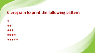C program to print the following pattern
*
**
***
****
*****
 