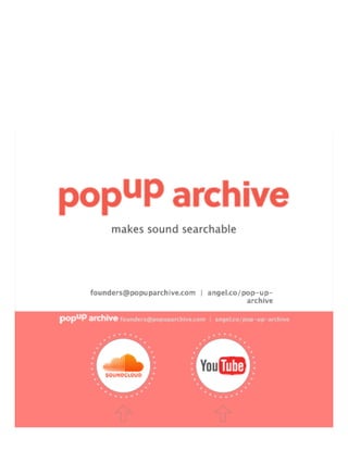 makes sound searchable
founders@popuparchive.com | angel.co/pop-up-
archive 
 