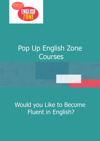 Pop Up English Zone
Courses
Would you Like to Become
Fluent in English?
 