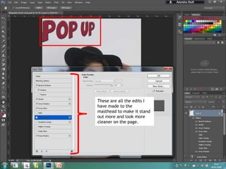 These are all the edits I
have made to the
masthead to make it stand
out more and look more
cleaner on the page.
 