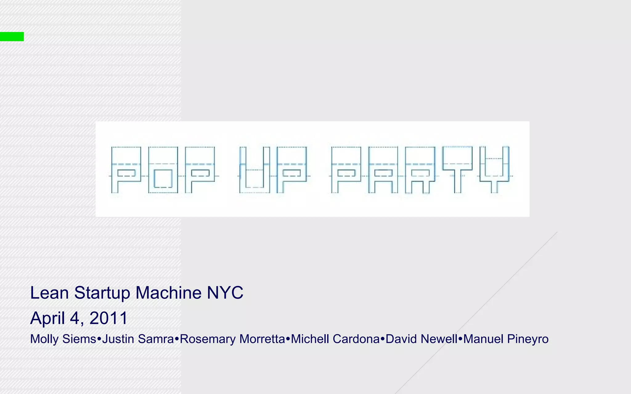 Lean Startup Machine NYC April 4, 2011 Molly Siems  Justin Samra  Rosemary Morretta  Michell Cardona  David Newell  Manuel Pineyro 