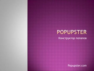 Конструктор всплывающих окон

Popupster.com

 