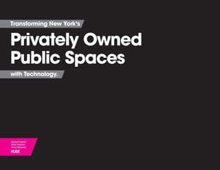 Transforming New York’s


Privately Owned
Public Spaces
with Technology.

	 				


Amaani Hamid
Chris Holmes
Chris Michaud




Huge Whitepaper    October 2012   1
 
