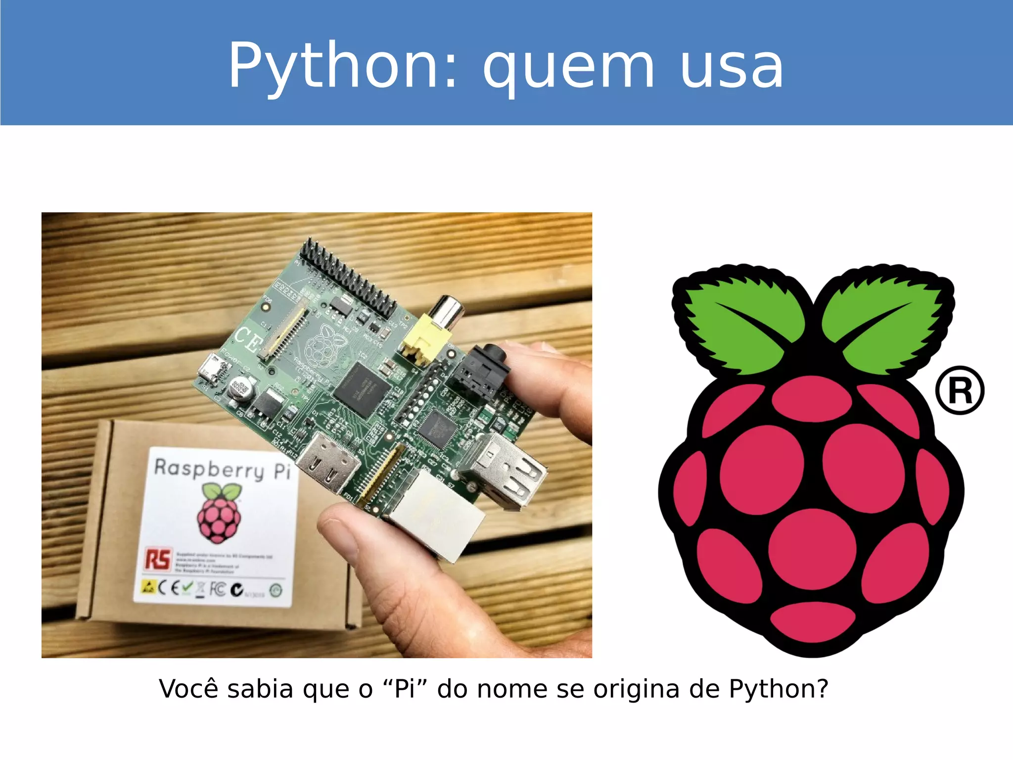 Python: quem usa
Você sabia que o “Pi” do nome se origina de Python?
 