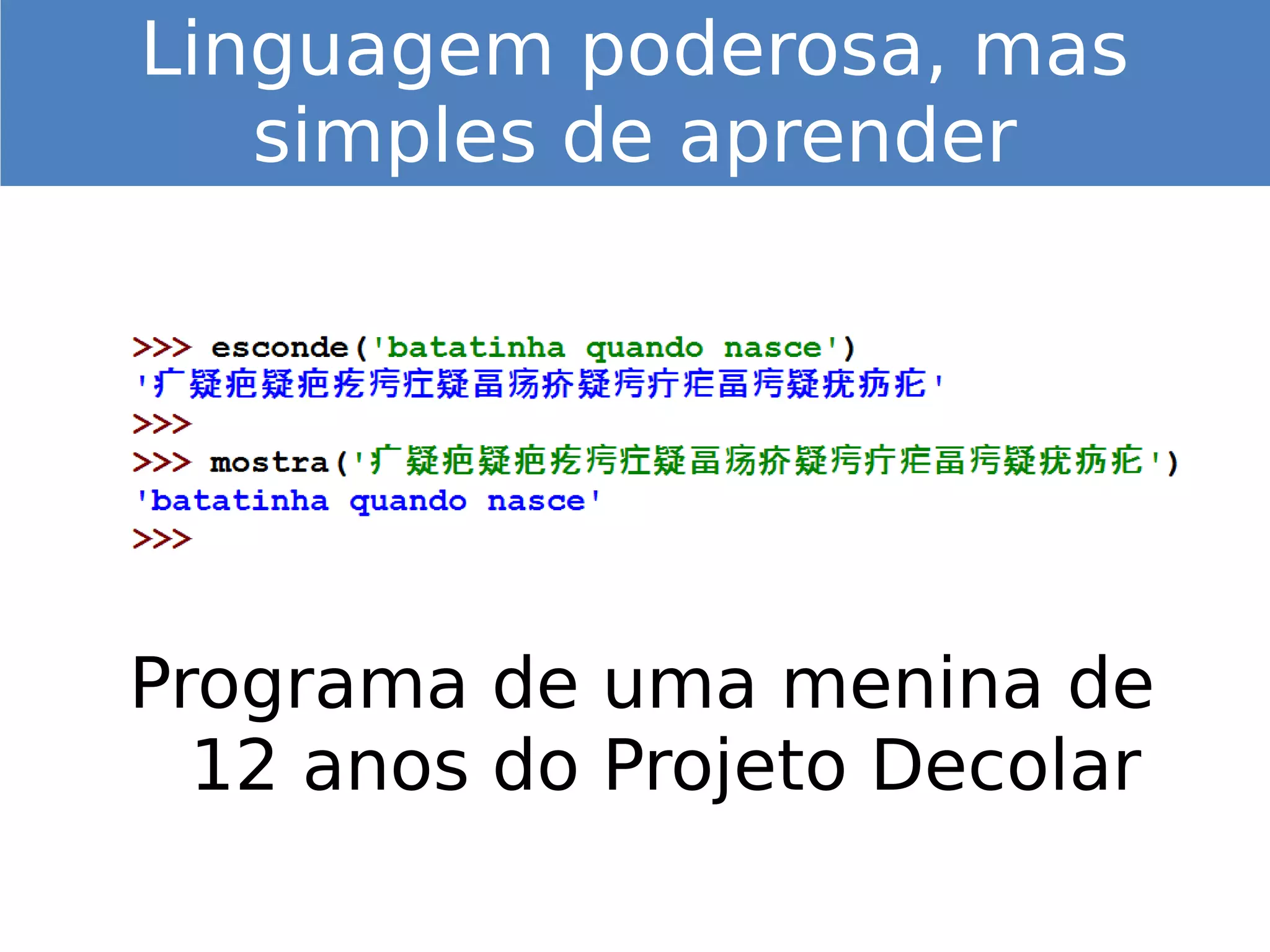 Programa de uma menina de
12 anos do Projeto Decolar
Linguagem poderosa, mas
simples de aprender
 