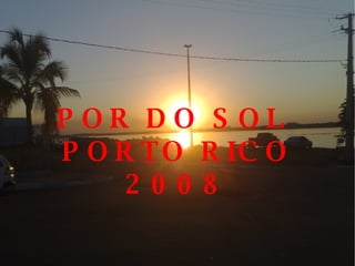 POR DO SOL  PORTO RICO 2008 