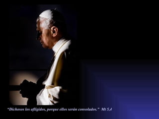 “ Dichosos los afligidos, porque ellos serán consolados.”  Mt 5,4 