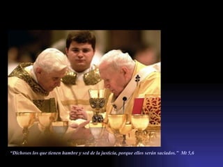 “ Dichosos los que tienen hambre y sed de la justicia, porque ellos serán saciados.”  Mt 5,6 