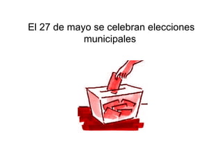 El 27 de mayo se celebran elecciones municipales  