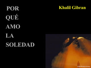 POR QUÉ AMO LA SOLEDAD Khalil Gibran ERA Producciones 