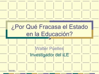 ¿Por Qué Fracasa el Estado en la Educación? W alter Puelles Investigador del ILE 