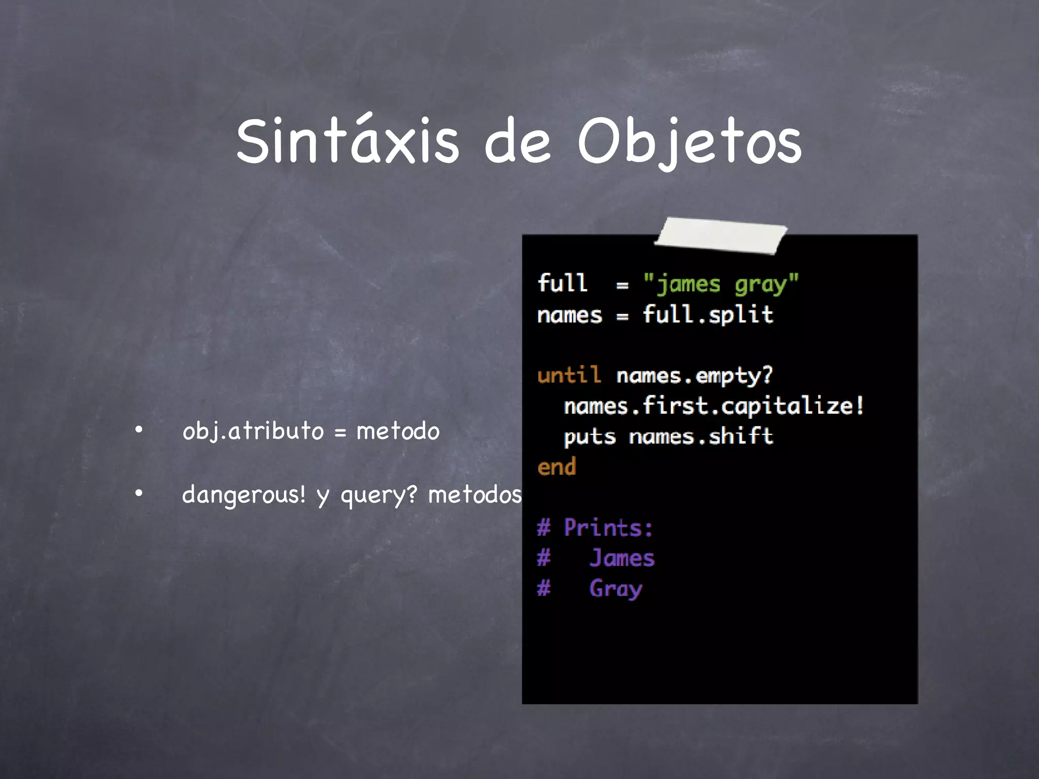 Sintáxis de Objetos obj.atributo = metodo dangerous! y query? metodos 